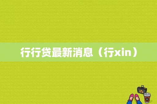 行行贷最新消息（行xin）