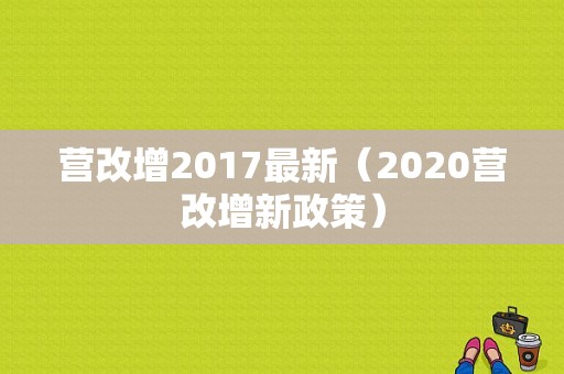 营改增2017最新（2020营改增新政策）