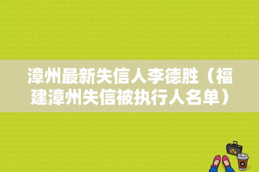 漳州最新失信人李德胜（福建漳州失信被执行人名单）