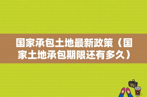 国家承包土地最新政策（国家土地承包期限还有多久）