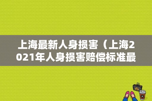 上海最新人身损害（上海2021年人身损害赔偿标准最新）