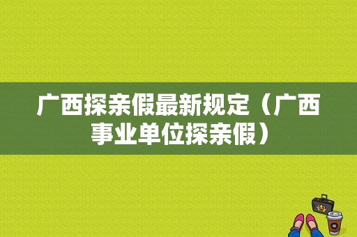 广西探亲假最新规定（广西事业单位探亲假）