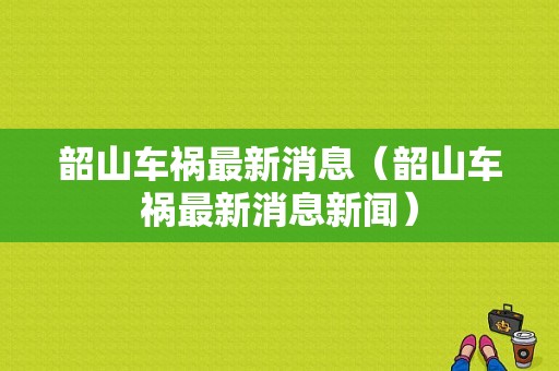 韶山车祸最新消息（韶山车祸最新消息新闻）