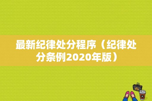 最新纪律处分程序（纪律处分条例2020年版）