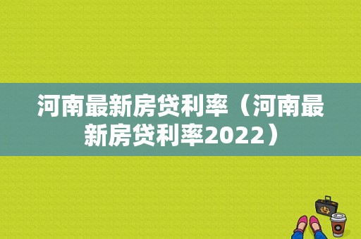 河南最新房贷利率（河南最新房贷利率2022）