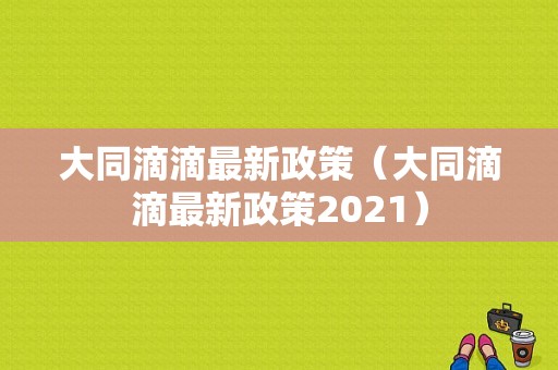 大同滴滴最新政策（大同滴滴最新政策2021）