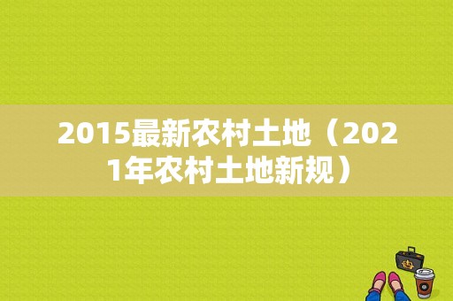 2015最新农村土地（2021年农村土地新规）