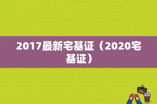 2017最新宅基证（2020宅基证）