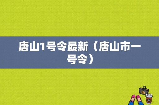 唐山1号令最新（唐山市一号令）