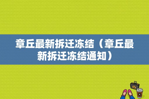 章丘最新拆迁冻结（章丘最新拆迁冻结通知）