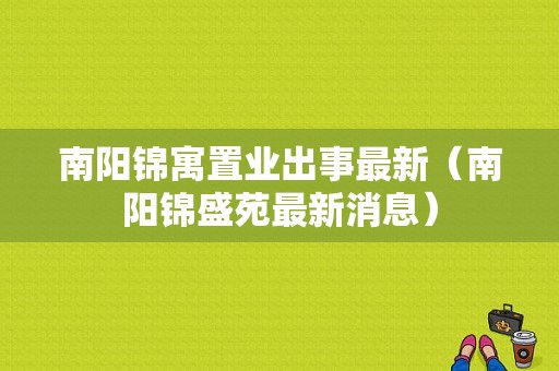 南阳锦寓置业出事最新（南阳锦盛苑最新消息）