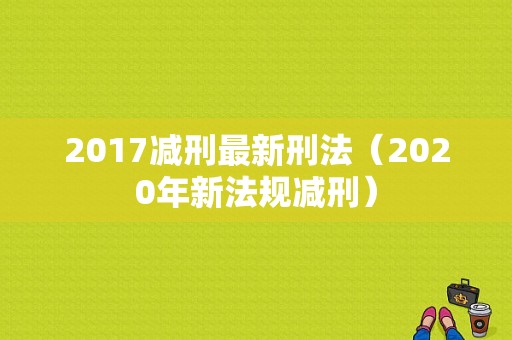 2017减刑最新刑法（2020年新法规减刑）