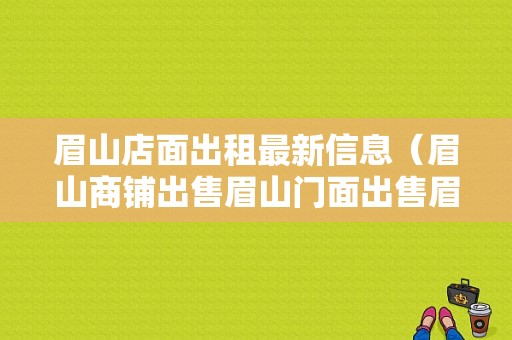 眉山店面出租最新信息（眉山商铺出售眉山门面出售眉山商铺出售网）