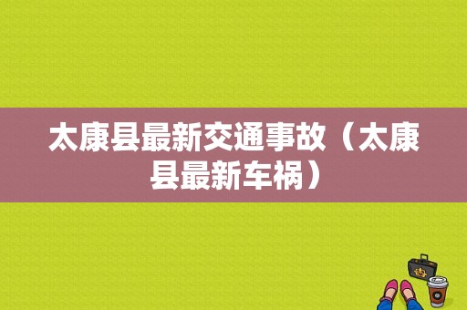 太康县最新交通事故（太康县最新车祸）