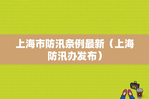 上海市防汛条例最新（上海防汛办发布）