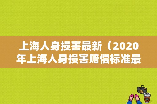 上海人身损害最新（2020年上海人身损害赔偿标准最新）