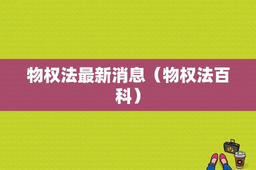 物权法最新消息（物权法百科）