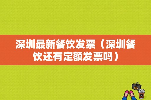 深圳最新餐饮发票（深圳餐饮还有定额发票吗）