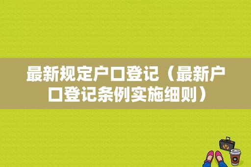 最新规定户口登记（最新户口登记条例实施细则）