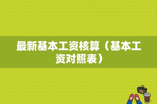 最新基本工资核算（基本工资对照表）