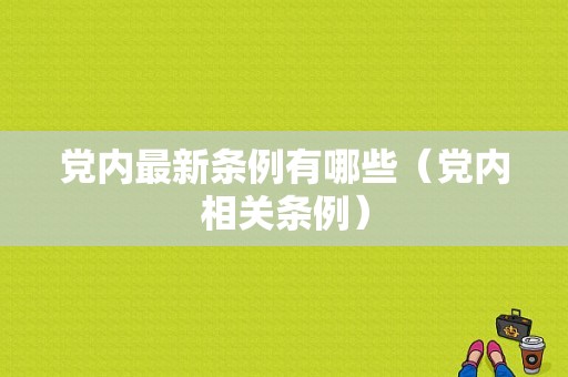 党内最新条例有哪些（党内相关条例）