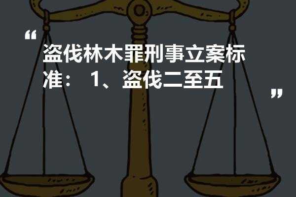 最新盗伐刑事立案标准（盗伐案件刑事立案标准）