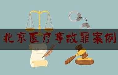 北京最新医疗事故（北京首例医疗事故罪审理案）